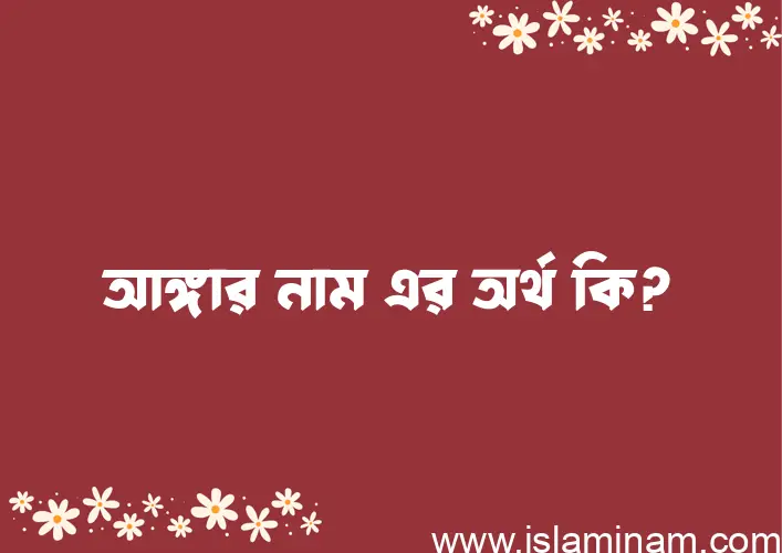 আঙ্গার নামের অর্থ কি, বাংলা ইসলামিক এবং আরবি অর্থ?