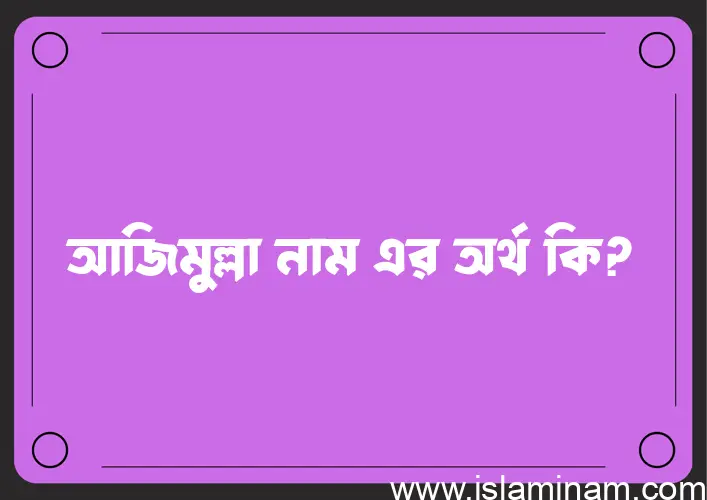 আজিমুল্লা নামের অর্থ কি, বাংলা ইসলামিক এবং আরবি অর্থ?