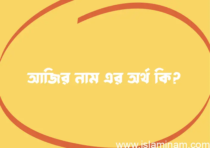 আজির নামের আর্থ কি?