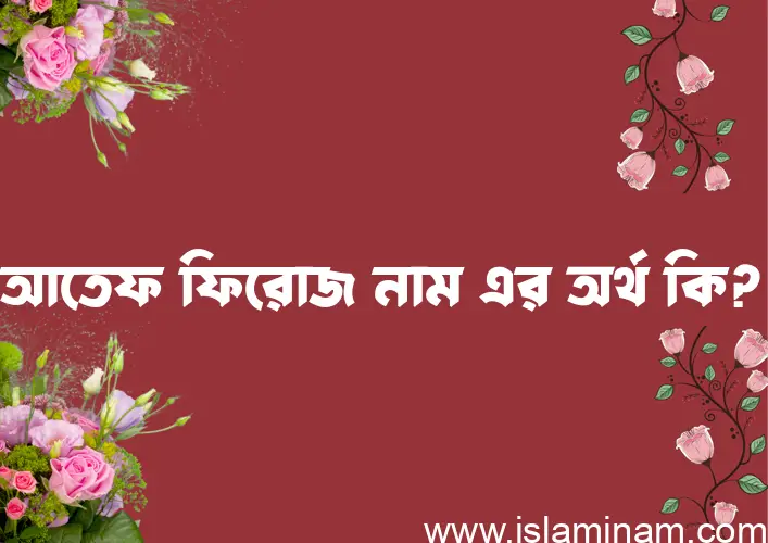 আতেফ ফিরোজ নামের আর্থ কি?