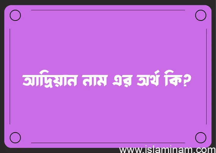 আদ্রিয়ান নামের অর্থ কি? ইসলামিক আরবি বাংলা অর্থ