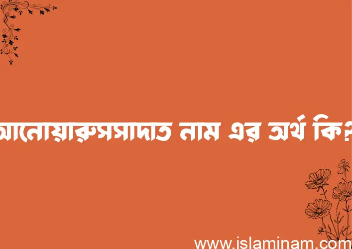 আনোয়ারুসসাদাত নামের আর্থ কি?