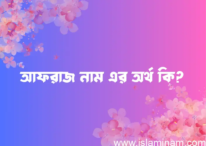 আফরাজ নামের অর্থ কি? ইসলামিক আরবি বাংলা অর্থ