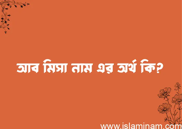 আব মিসা নামের অর্থ কি, ইসলামিক আরবি এবং বাংলা অর্থ জানুন