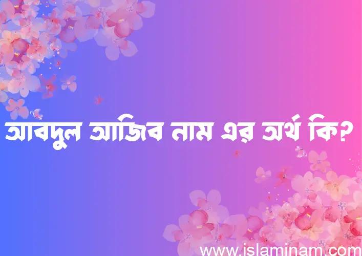 আবদুল আজিব নামের আর্থ কি?