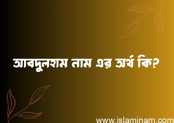 আবদুলহাম নামের অর্থ কি? আবদুলহাম নামের বাংলা, আরবি/ইসলামিক অর্থসমূহ