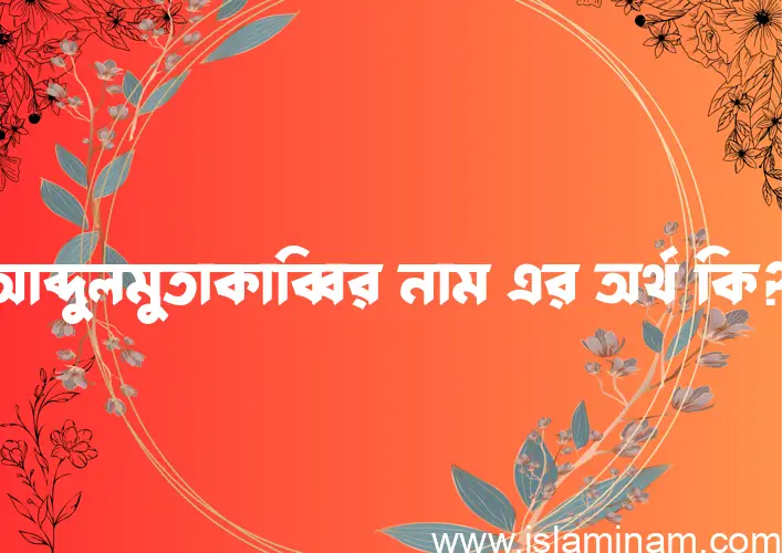 আব্দুলমুতাকাব্বির নামের আর্থ কি?