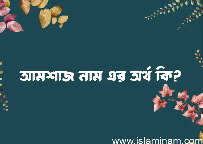 আমশাজ নামের বাংলা আরবি ইসলামিক অর্থ কি?