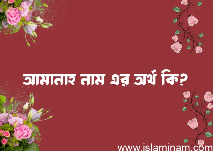 আমানাহ নামের অর্থ কি? আমানাহ নামের বাংলা, আরবি/ইসলামিক অর্থসমূহ