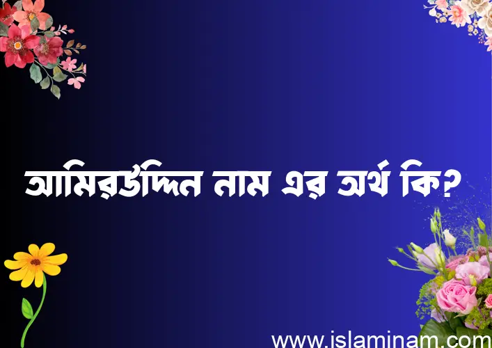 আমিরউদ্দিন নামের অর্থ কি? ইসলামিক আরবি বাংলা অর্থ