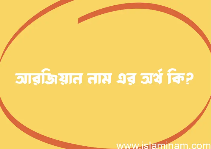 আরজিয়ান নামের অর্থ কি? আরজিয়ান নামের বাংলা, আরবি/ইসলামিক অর্থসমূহ