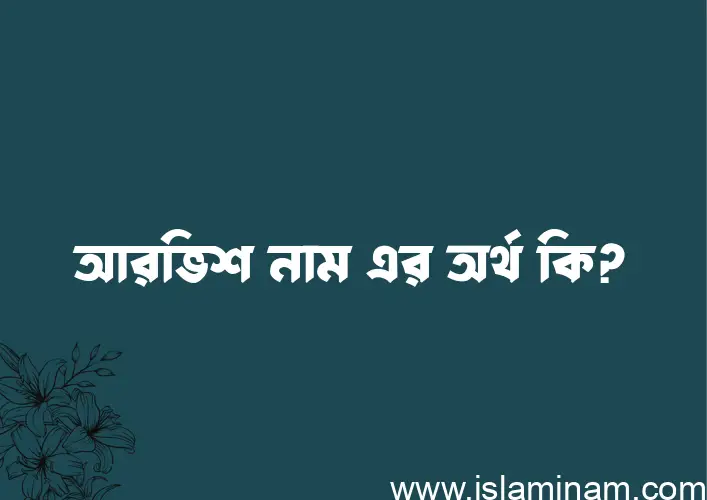 আরভিশ নামের অর্থ কি, ইসলামিক আরবি এবং বাংলা অর্থ জানুন