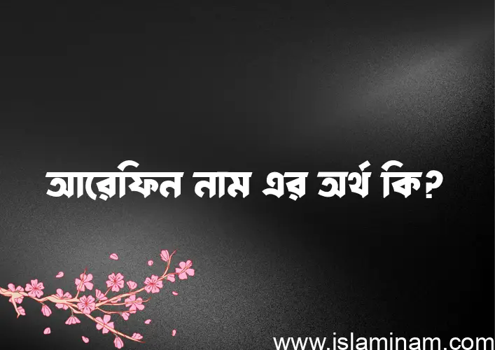 আরেফিন নামের অর্থ কি? আরেফিন নামের বাংলা, আরবি/ইসলামিক অর্থসমূহ