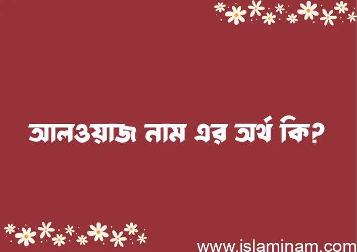 আলওয়াজ নামের অর্থ কি, ইসলামিক আরবি এবং বাংলা অর্থ জানুন