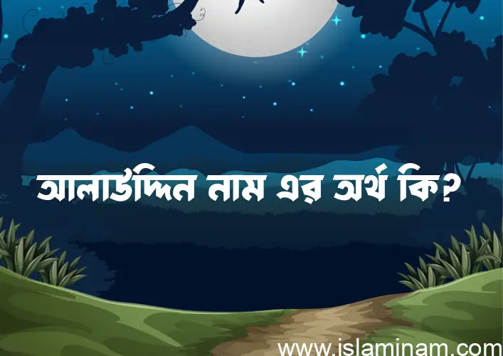 আলাউদ্দিন নামের অর্থ কি? আলাউদ্দিন নামের বাংলা, আরবি/ইসলামিক অর্থসমূহ