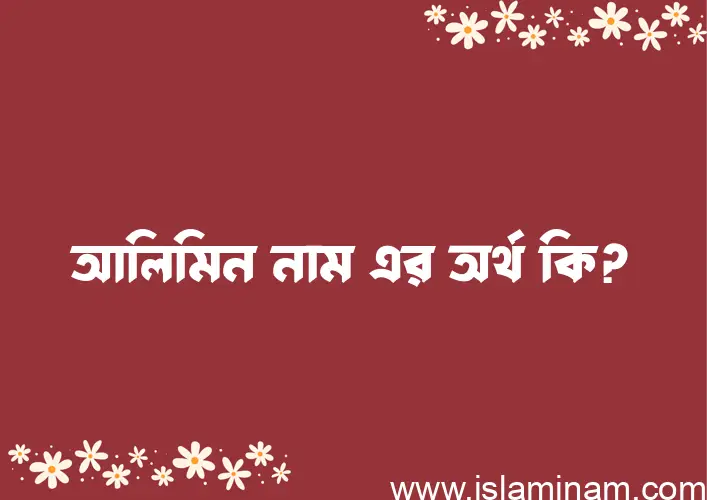 আলিমিন নামের অর্থ কি এবং ইসলাম কি বলে? (বিস্তারিত)