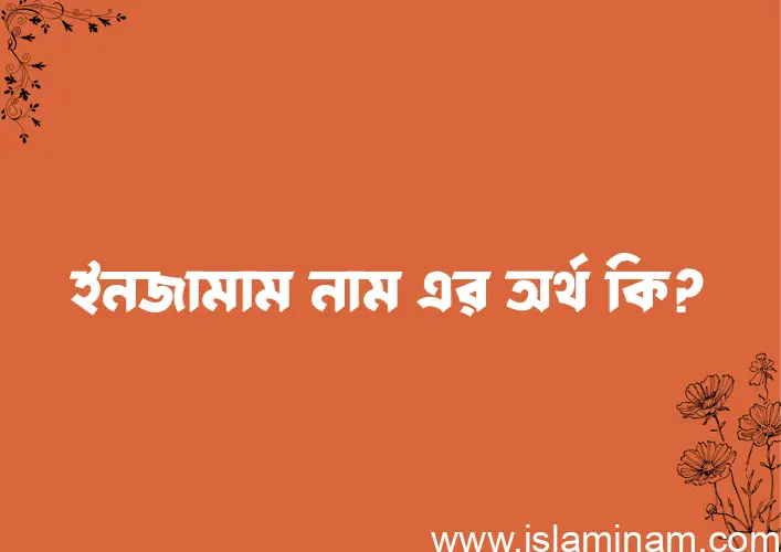 ইনজামাম নামের অর্থ কি? ইনজামাম নামের ইসলামিক অর্থ এবং বিস্তারিত তথ্য সমূহ