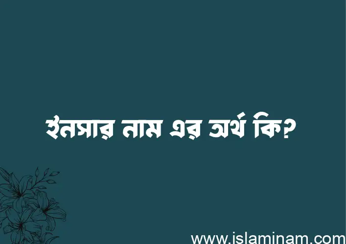 ইনসার নামের অর্থ কি? ইনসার নামের বাংলা, আরবি/ইসলামিক অর্থসমূহ