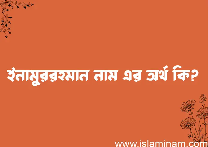 ইনামুররহমান নামের অর্থ কি? ইসলামিক আরবি বাংলা অর্থ এবং নামের তাৎপর্য