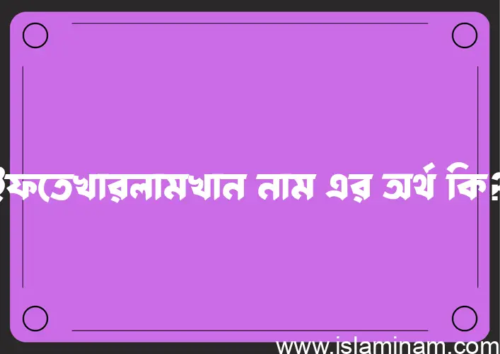 ইফতেখারলামখান নামের আর্থ কি?