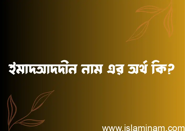 ইমাদআদদীন নামের অর্থ কি? ইমাদআদদীন নামের বাংলা, আরবি/ইসলামিক অর্থসমূহ