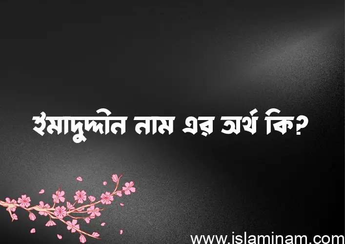 ইমাদুদ্দীন নামের অর্থ কি? ইমাদুদ্দীন নামের বাংলা, আরবি/ইসলামিক অর্থসমূহ