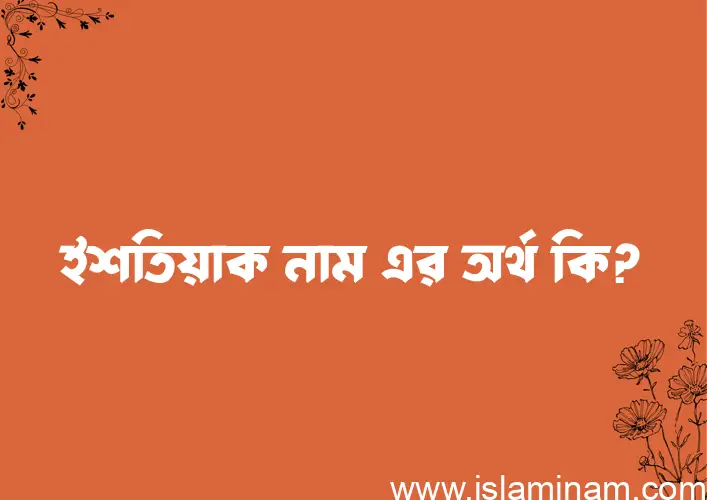 ইশতিয়াক নামের অর্থ কি, বাংলা ইসলামিক এবং আরবি অর্থ?