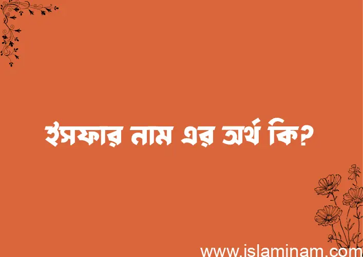 ইসফার নামের অর্থ কি, বাংলা ইসলামিক এবং আরবি অর্থ?