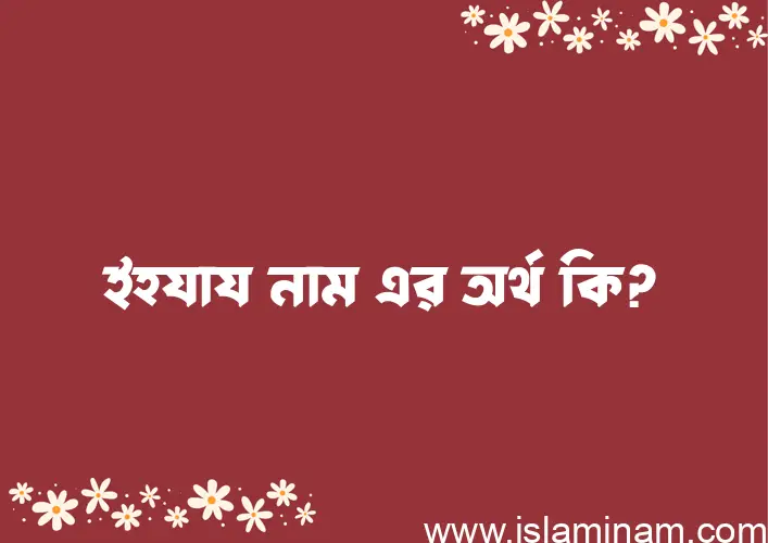 ইহযায নামের অর্থ কি, ইসলামিক আরবি এবং বাংলা অর্থ জানুন