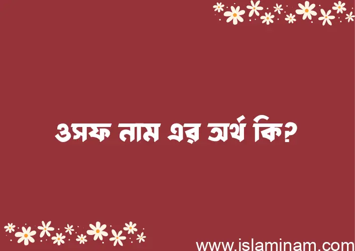 ওসফ নামের অর্থ কি? ওসফ নামের ইসলামিক অর্থ এবং বিস্তারিত তথ্য সমূহ