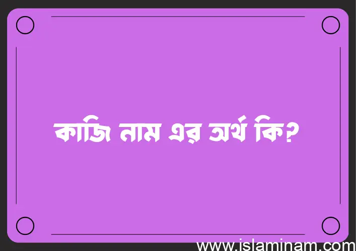 কাজি নামের আর্থ কি?