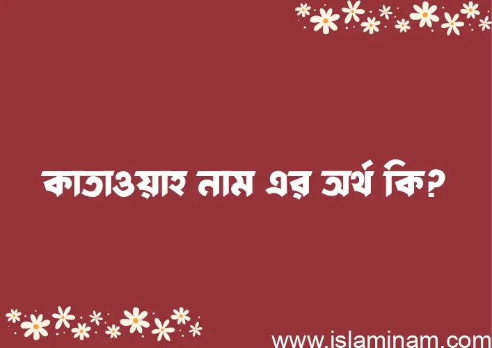 কাতাওয়াহ নামের অর্থ কি, বাংলা ইসলামিক এবং আরবি অর্থ?