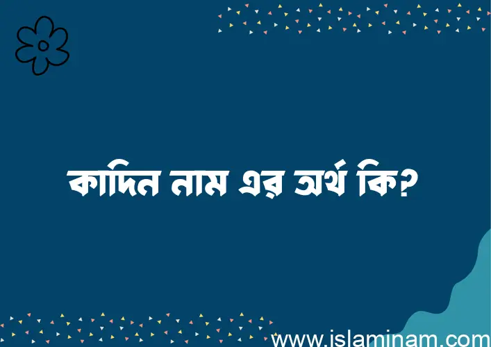 কাদিন নামের আর্থ কি?