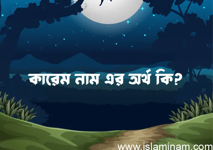 কারেম নামের অর্থ কি? (ব্যাখ্যা ও বিশ্লেষণ) জানুন