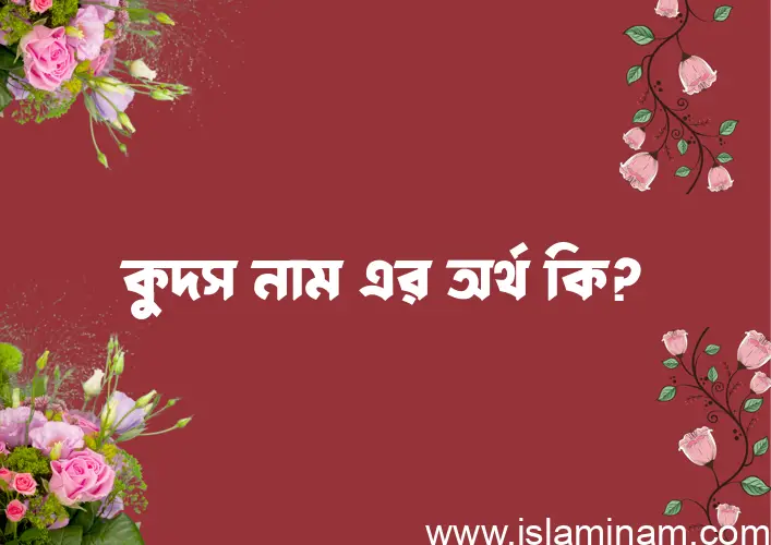 কুদস নামের অর্থ কি? (ব্যাখ্যা ও বিশ্লেষণ) জানুন