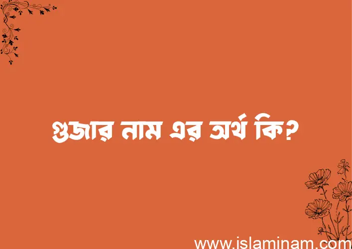 গুজার নামের অর্থ কি, বাংলা ইসলামিক এবং আরবি অর্থ?