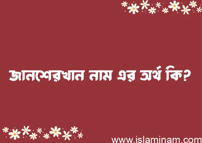 জানশেরখান নামের অর্থ কি? জানশেরখান নামের ইসলামিক অর্থ এবং বিস্তারিত তথ্য সমূহ