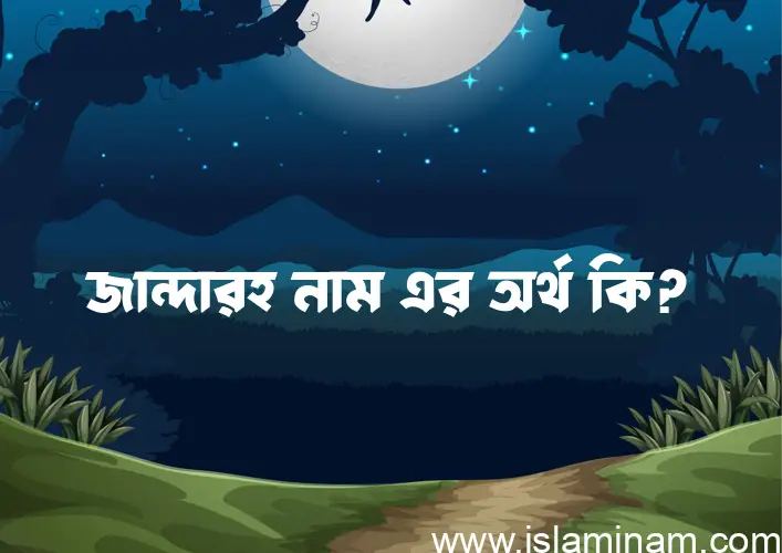 জান্দারহ নামের অর্থ কি? জান্দারহ নামের ইসলামিক অর্থ এবং বিস্তারিত তথ্য সমূহ