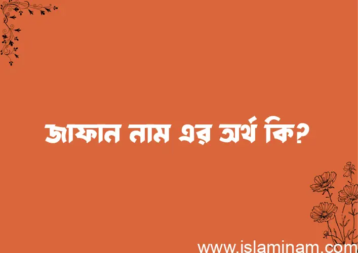 জাফান নামের অর্থ কি? (ব্যাখ্যা ও বিশ্লেষণ) জানুন