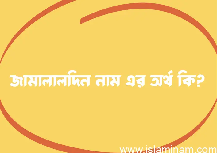 জামালালদিন নামের অর্থ কি? জামালালদিন নামের বাংলা, আরবি/ইসলামিক অর্থসমূহ