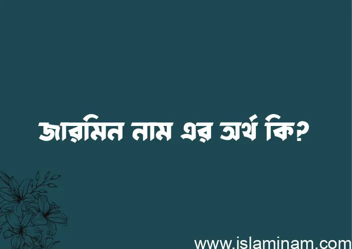 জারমিন নামের অর্থ কি? ইসলামিক আরবি বাংলা অর্থ এবং নামের তাৎপর্য