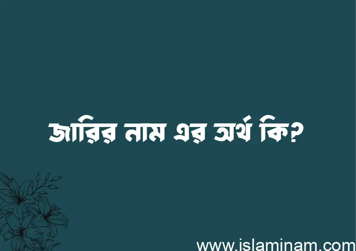 জারির নামের অর্থ কি? জারির নামের বাংলা, আরবি/ইসলামিক অর্থসমূহ