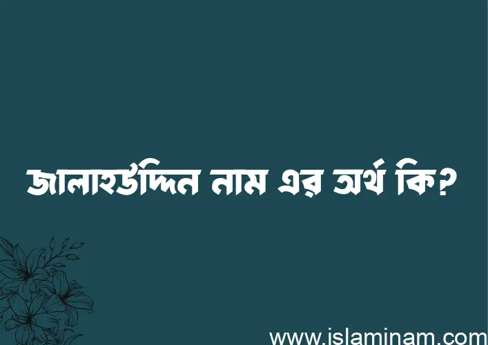 জালাহউদ্দিন নামের অর্থ কি? জালাহউদ্দিন নামের ইসলামিক অর্থ এবং বিস্তারিত তথ্য সমূহ