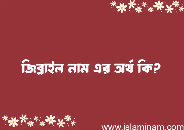 জিব্রাইল নামের অর্থ কি, ইসলামিক আরবি এবং বাংলা অর্থ জানুন