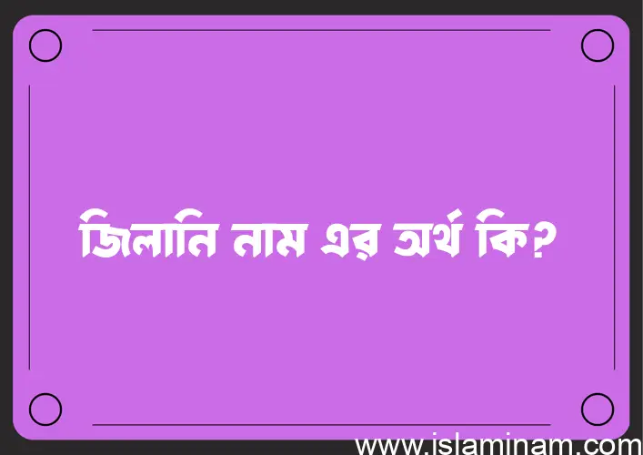 জিলানি নামের অর্থ কি, ইসলামিক আরবি এবং বাংলা অর্থ জানুন