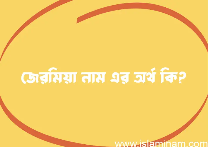 জেরমিয়া নামের অর্থ কি? ইসলামিক আরবি বাংলা অর্থ