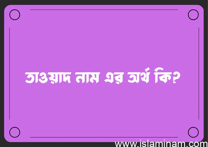 তাওয়াদ নামের অর্থ কি, বাংলা ইসলামিক এবং আরবি অর্থ?