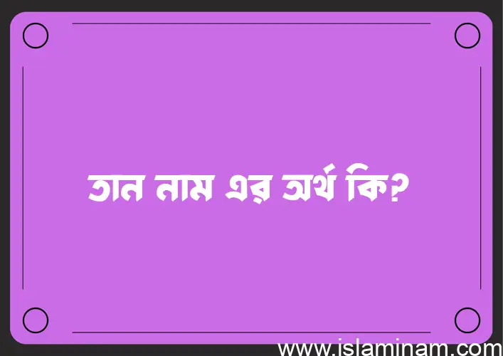 তান নামের অর্থ কি এবং ইসলাম কি বলে? (বিস্তারিত)