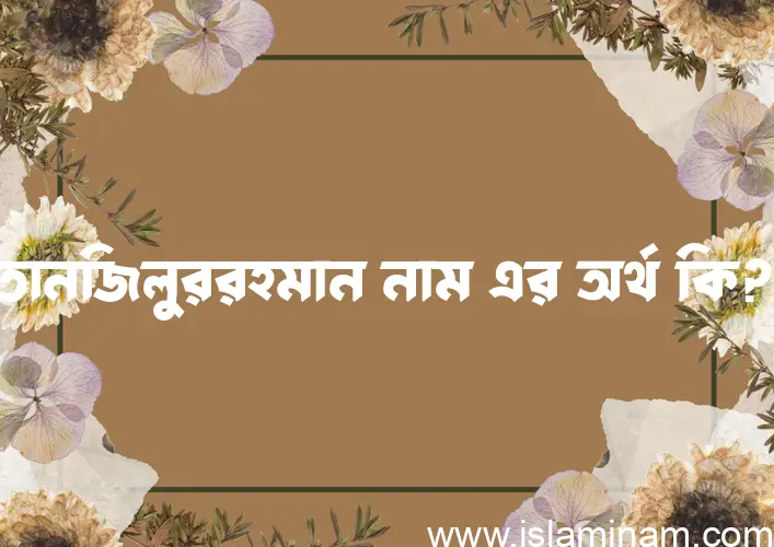 তানজিলুররহমান নামের আর্থ কি?