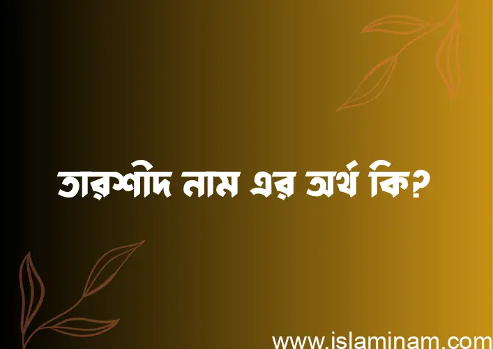 তারশীদ নামের অর্থ কি? তারশীদ নামের বাংলা, আরবি/ইসলামিক অর্থসমূহ